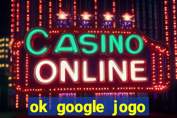 ok google jogo para ganhar dinheiro